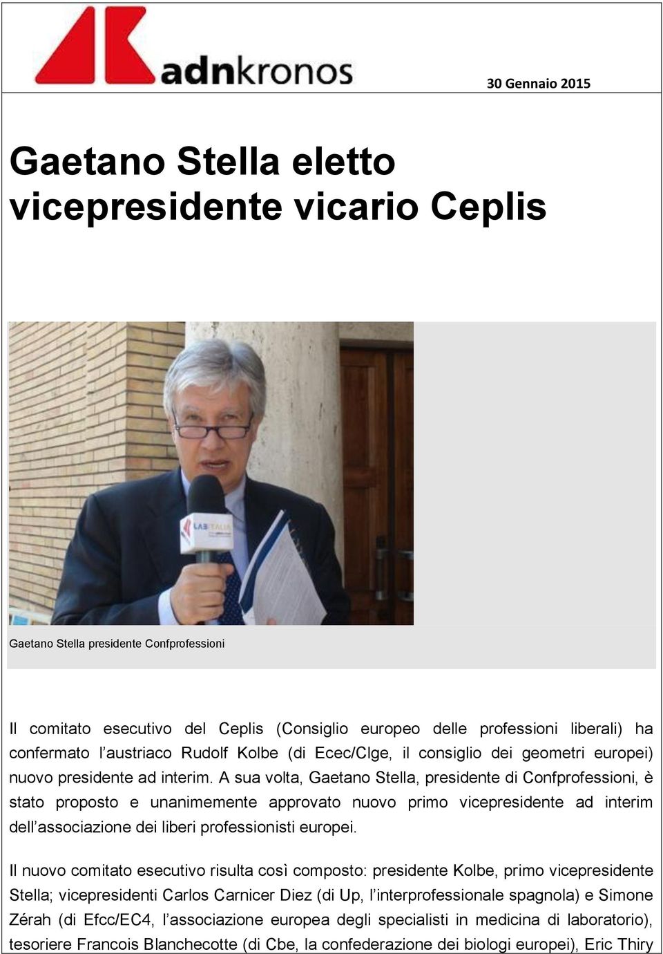 A sua volta, Gaetano Stella, presidente di Confprofessioni, è stato proposto e unanimemente approvato nuovo primo vicepresidente ad interim dell associazione dei liberi professionisti europei.