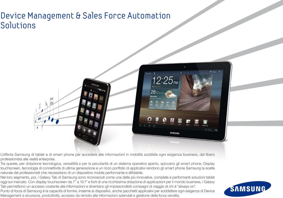 Display touchscreen, tecnologia di connettività di ultima generazione e un ricco portfolio di applicativi rendono gli smart phone Samsung la scelta naturale dei professionisti che necessitano di un