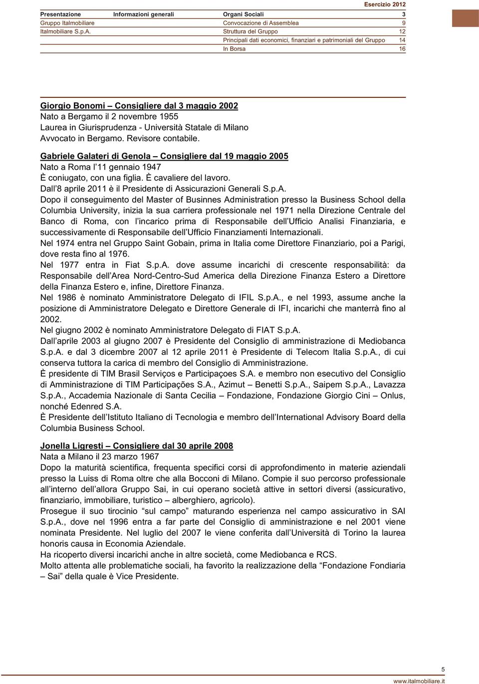 Struttura del Gruppo 12 Principali dati economici, finanziari e patrimoniali del Gruppo 14 In Borsa 16 Giorgio Bonomi Consigliere dal 3 maggio 2002 Nato a Bergamo il 2 novembre 1955 Laurea in