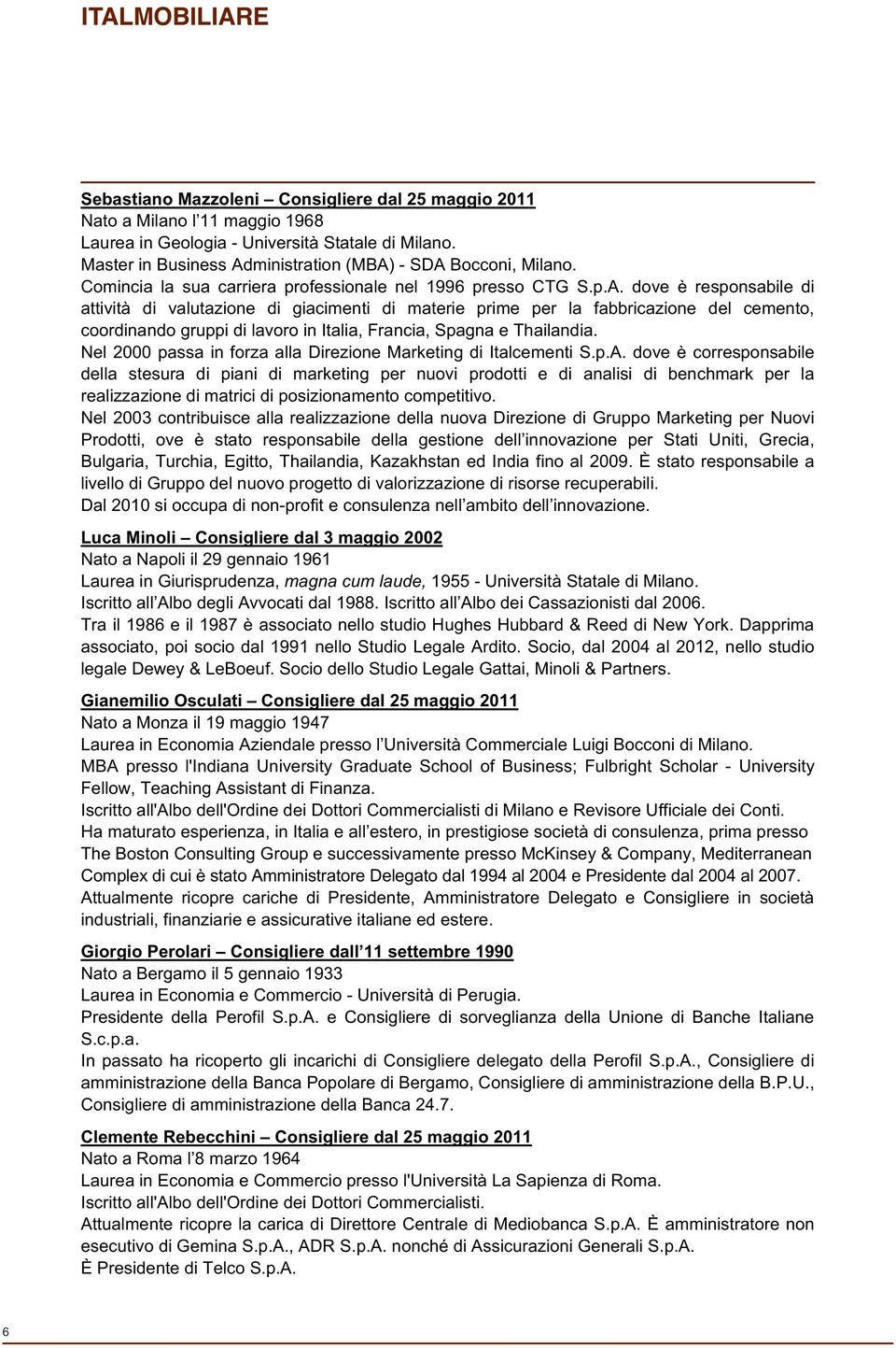 ministration (MBA) - SDA Bocconi, Milano. Comincia la sua carriera professionale nel 1996 presso CTG S.p.A. dove è responsabile di attività di valutazione di giacimenti di materie prime per la fabbricazione del cemento, coordinando gruppi di lavoro in Italia, Francia, Spagna e Thailandia.