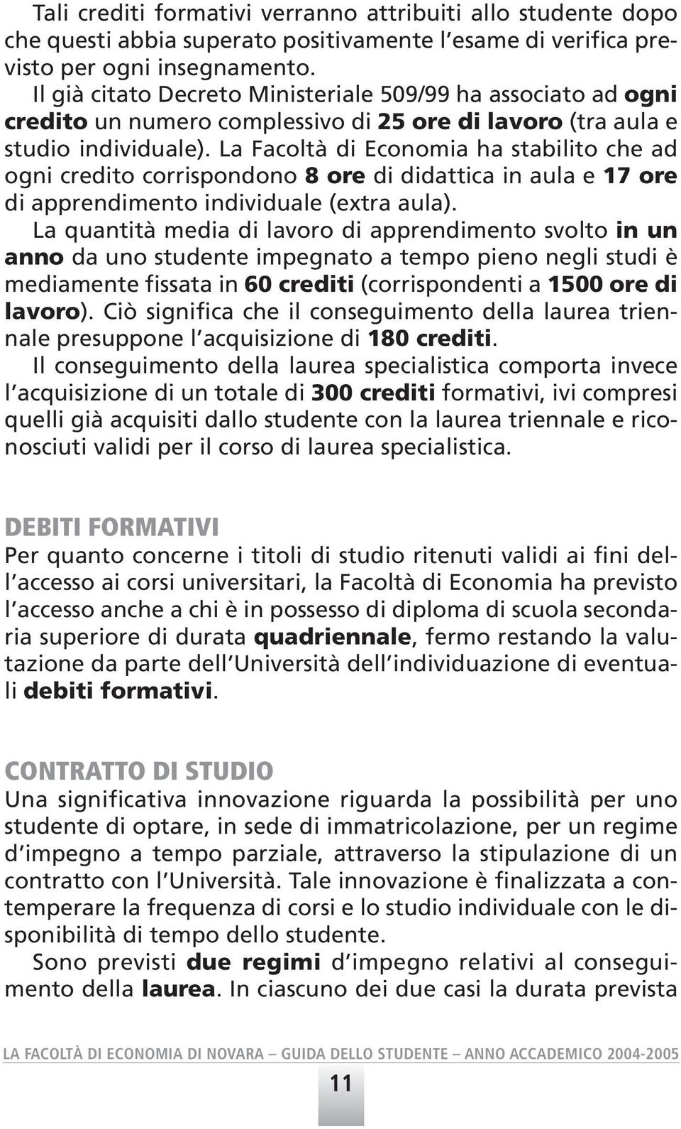 La Facoltà di Economia ha stabilito che ad ogni credito corrispondono 8 ore di didattica in aula e 17 ore di apprendimento individuale (extra aula).