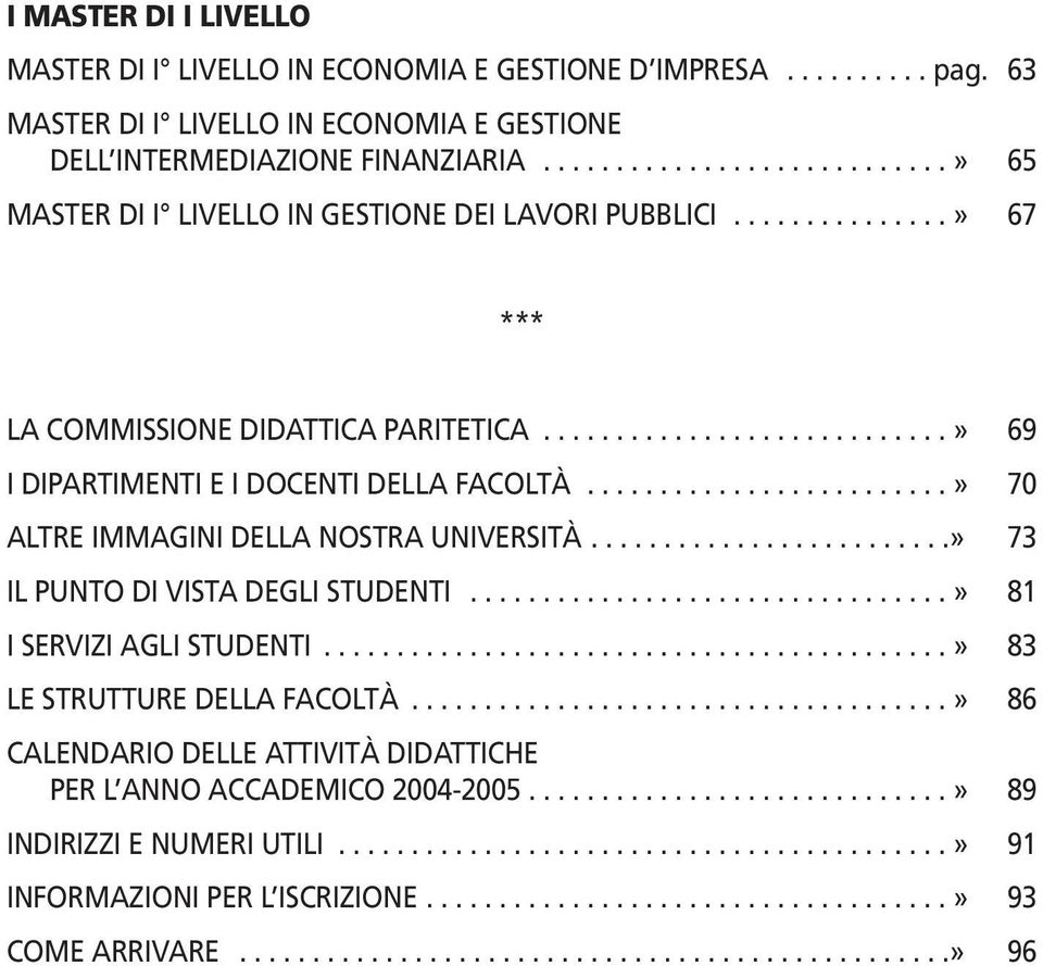 ........................» 70 ALTRE IMMAGINI DELLA NOSTRA UNIVERSITÀ.........................» 73 IL PUNTO DI VISTA DEGLI STUDENTI.................................» 81 I SERVIZI AGLI STUDENTI.