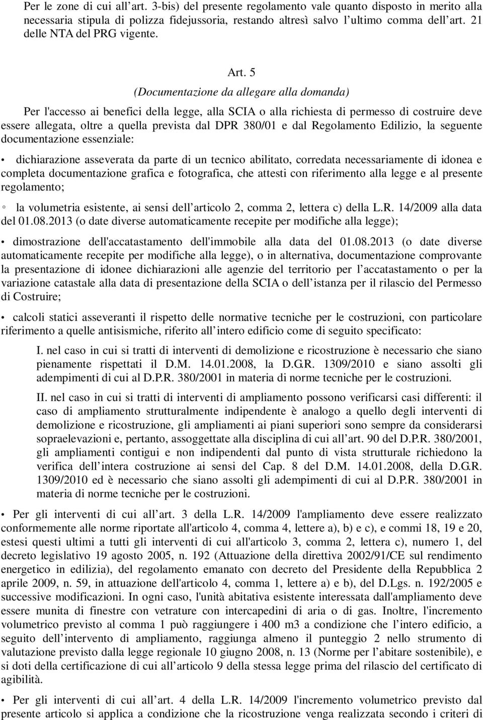 5 (Documentazione da allegare alla domanda) Per l'accesso ai benefici della legge, alla SCIA o alla richiesta di permesso di costruire deve essere allegata, oltre a quella prevista dal DPR 380/01 e