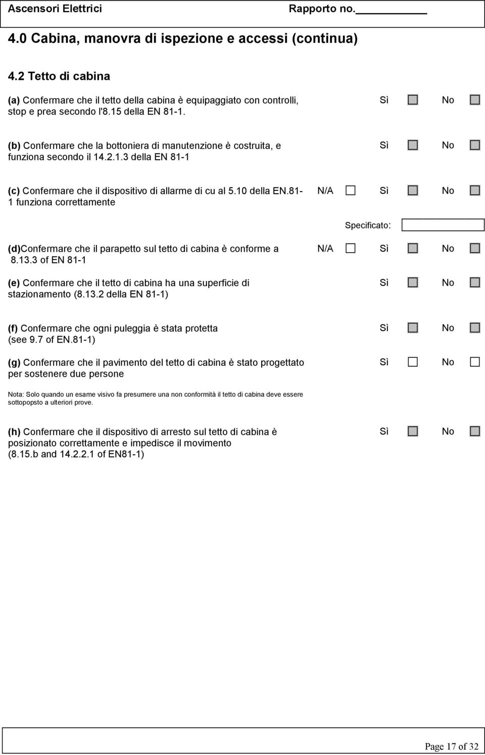 81-1 funziona correttamente N/A Specificato: (d)confermare che il parapetto sul tetto di cabina è conforme a N/A 8.13.