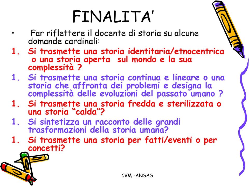 Si trasmette una storia continua e lineare o una storia che affronta dei problemi e designa la complessità delle evoluzioni del