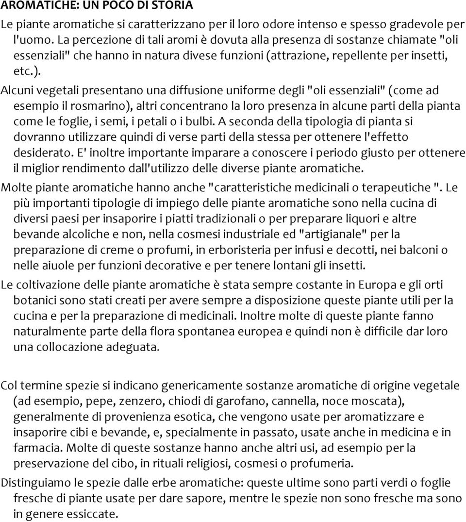 Alcuni vegetali presentano una diffusione uniforme degli "oli essenziali" (come ad esempio il rosmarino), altri concentrano la loro presenza in alcune parti della pianta come le foglie, i semi, i