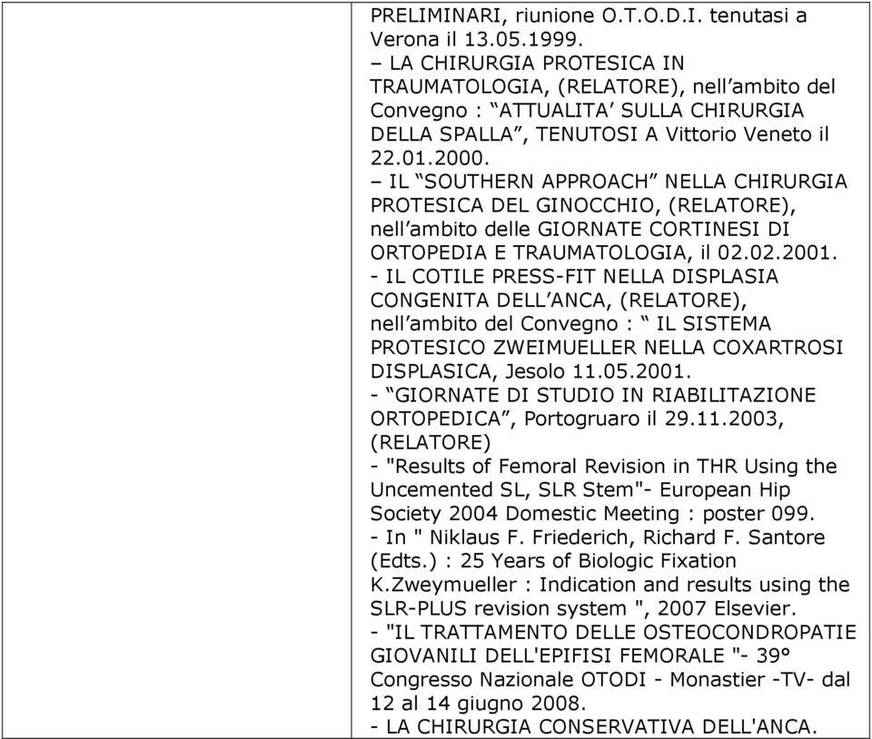 IL SOUTHERN APPROACH NELLA CHIRURGIA PROTESICA DEL GINOCCHIO, (RELATORE), nell ambito delle GIORNATE CORTINESI DI ORTOPEDIA E TRAUMATOLOGIA, il 02.02.2001.