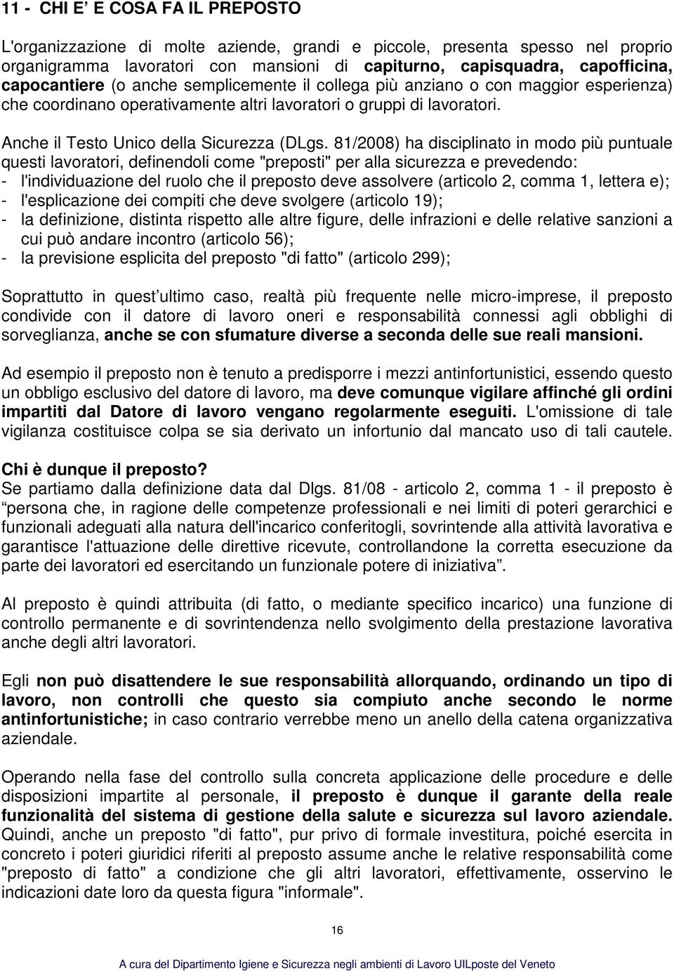 81/2008) ha disciplinato in modo più puntuale questi lavoratori, definendoli come "preposti" per alla sicurezza e prevedendo: - l'individuazione del ruolo che il preposto deve assolvere (articolo 2,