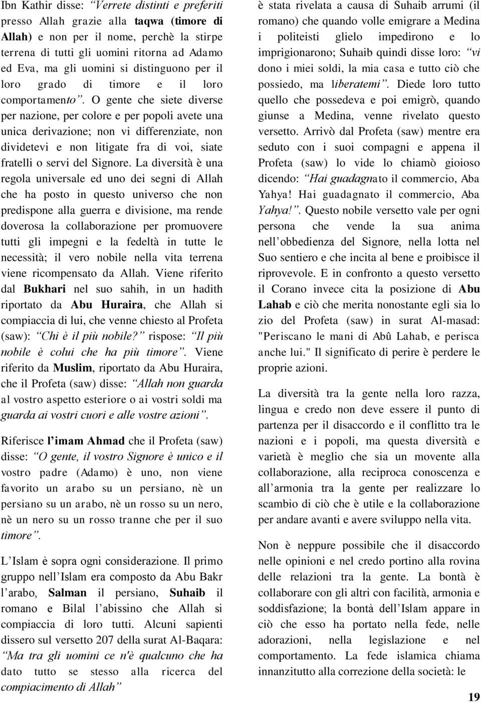 O gente che siete diverse per nazione, per colore e per popoli avete una unica derivazione; non vi differenziate, non dividetevi e non litigate fra di voi, siate fratelli o servi del Signore.