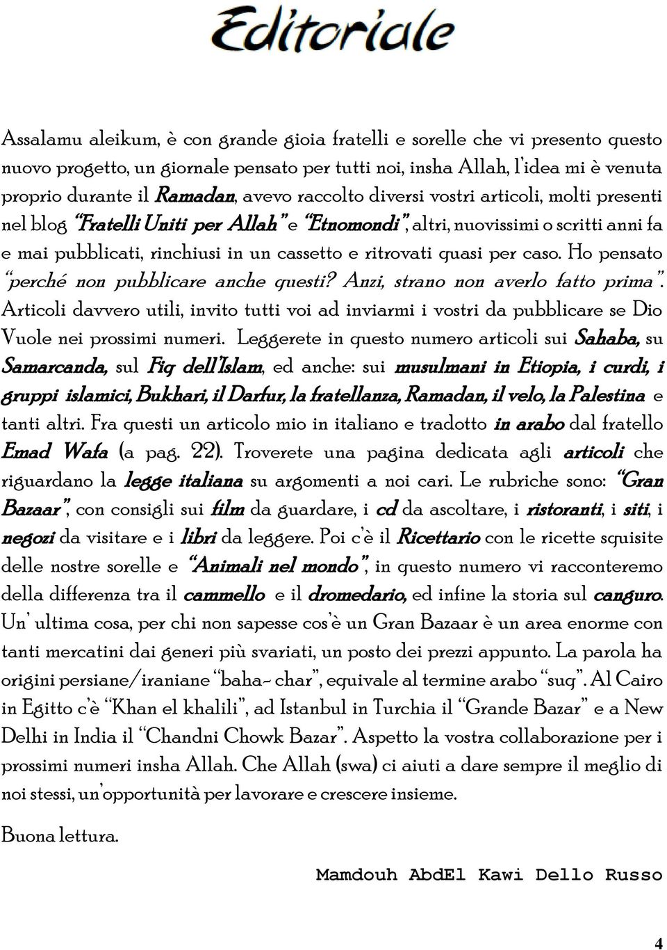 caso. Ho pensato perché non pubblicare anche questi? Anzi, strano non averlo fatto prima. Articoli davvero utili, invito tutti voi ad inviarmi i vostri da pubblicare se Dio Vuole nei prossimi numeri.