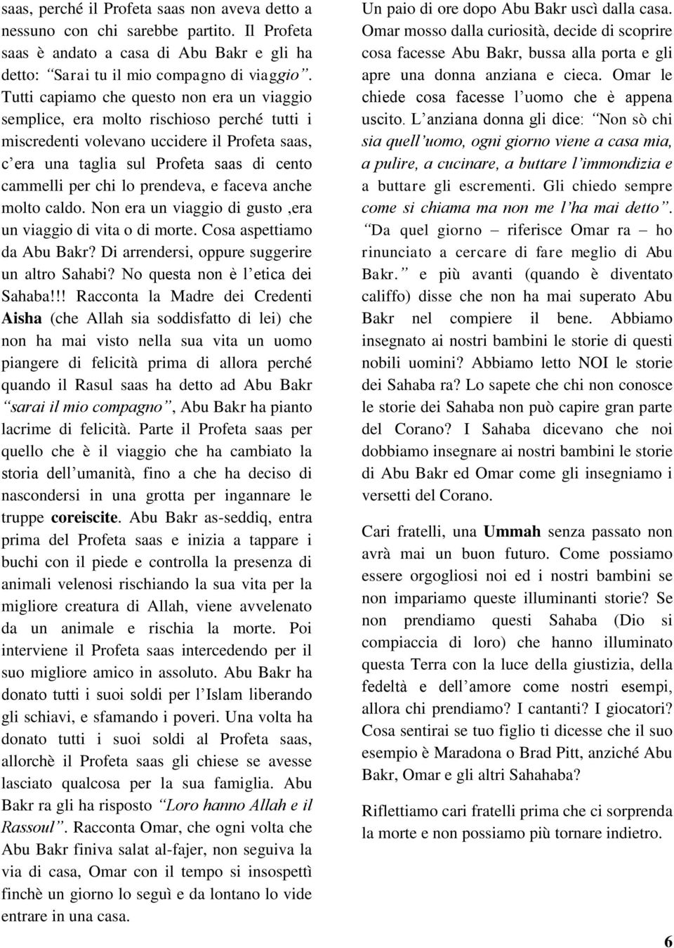 prendeva, e faceva anche molto caldo. Non era un viaggio di gusto,era un viaggio di vita o di morte. Cosa aspettiamo da Abu Bakr? Di arrendersi, oppure suggerire un altro Sahabi?