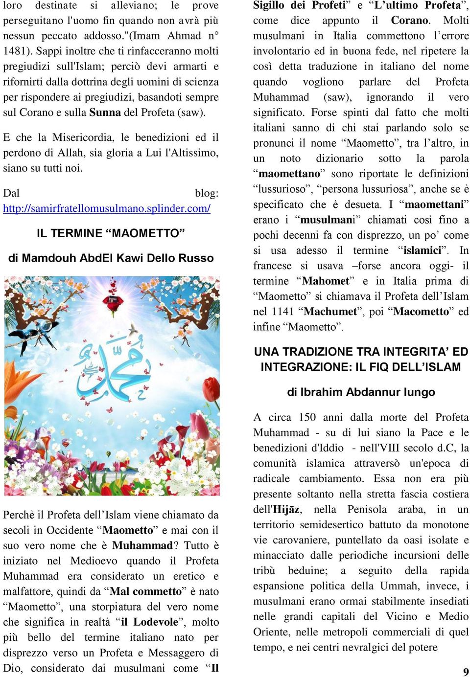 sulla Sunna del Profeta (saw). E che la Misericordia, le benedizioni ed il perdono di Allah, sia gloria a Lui l'altissimo, siano su tutti noi. Dal blog: http://samirfratellomusulmano.splinder.