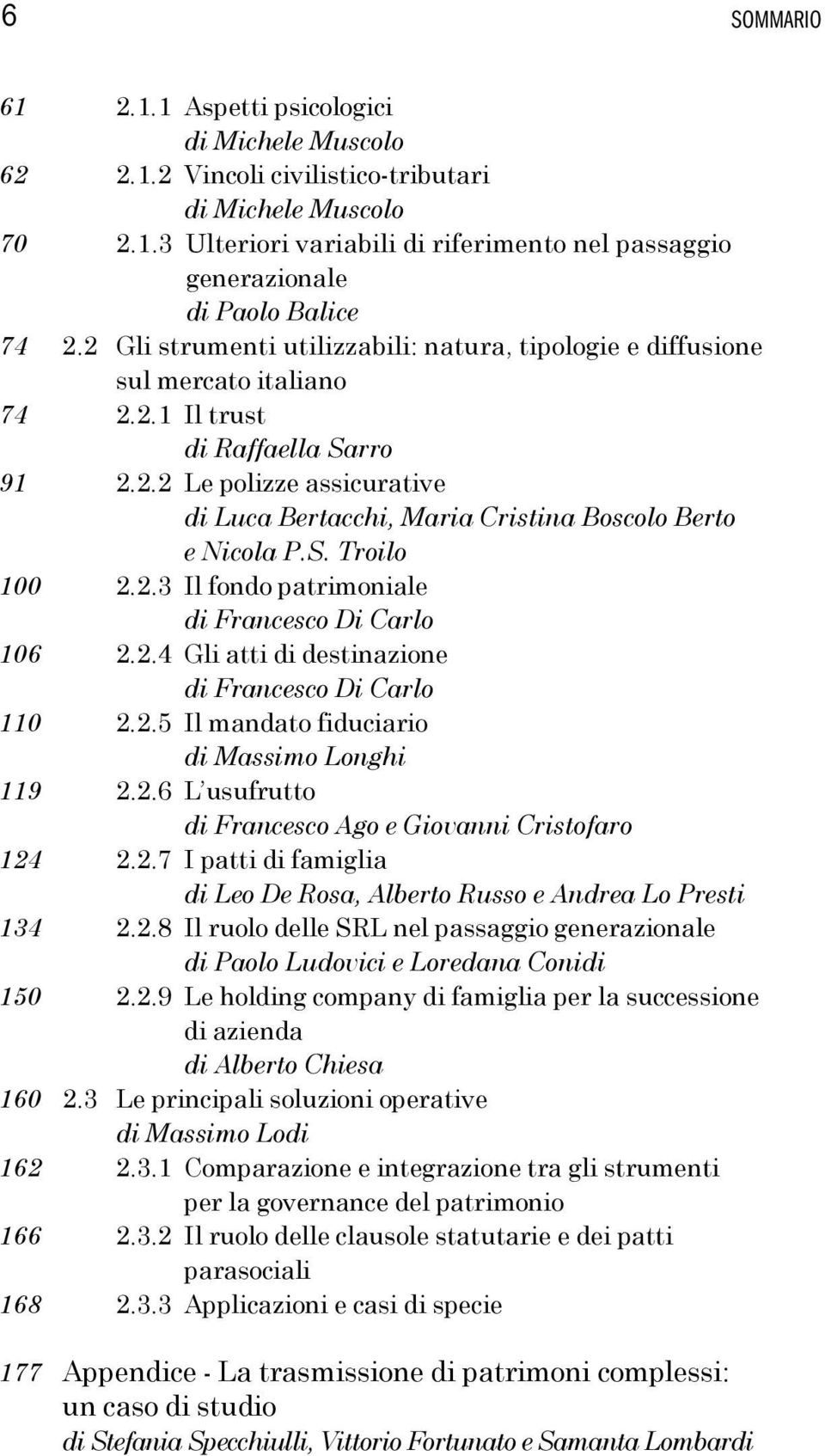 S. Troilo 100 2.2.3 Il fondo patrimoniale di Francesco Di Carlo 106 2.2.4 Gli atti di destinazione di Francesco Di Carlo 110 2.2.5 Il mandato fiduciario di Massimo Longhi 119 2.2.6 L usufrutto di Francesco Ago e Giovanni Cristofaro 124 2.