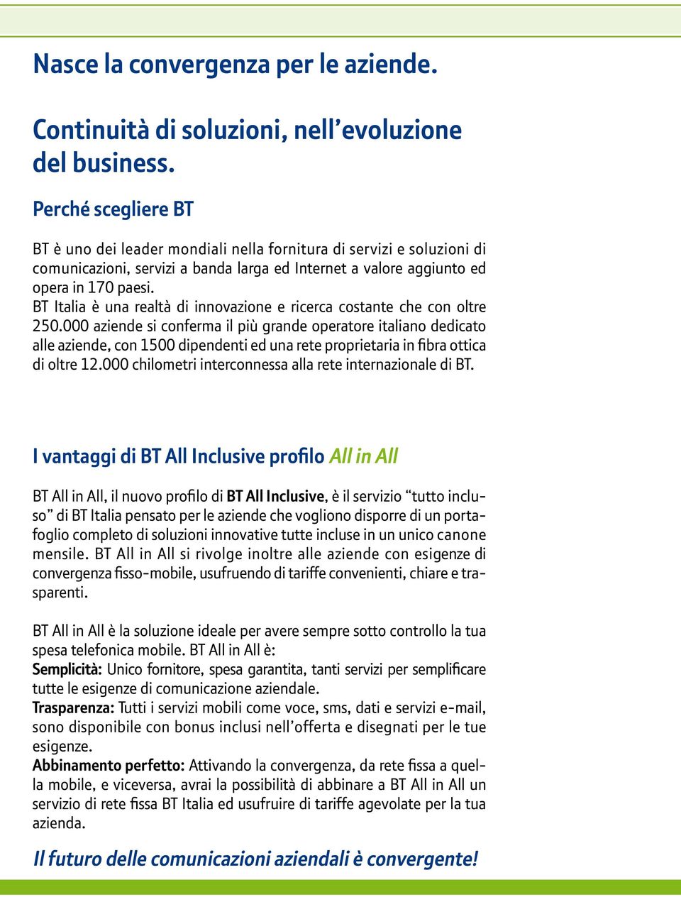 BT Italia è una realtà di innovazione e ricerca costante che con oltre 250.