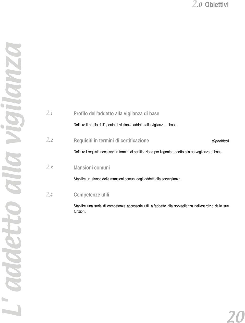 2 Requisiti in termini di certificazione (Specifico) Definire i requisiti necessari in termini di certificazione per l'agente addetto