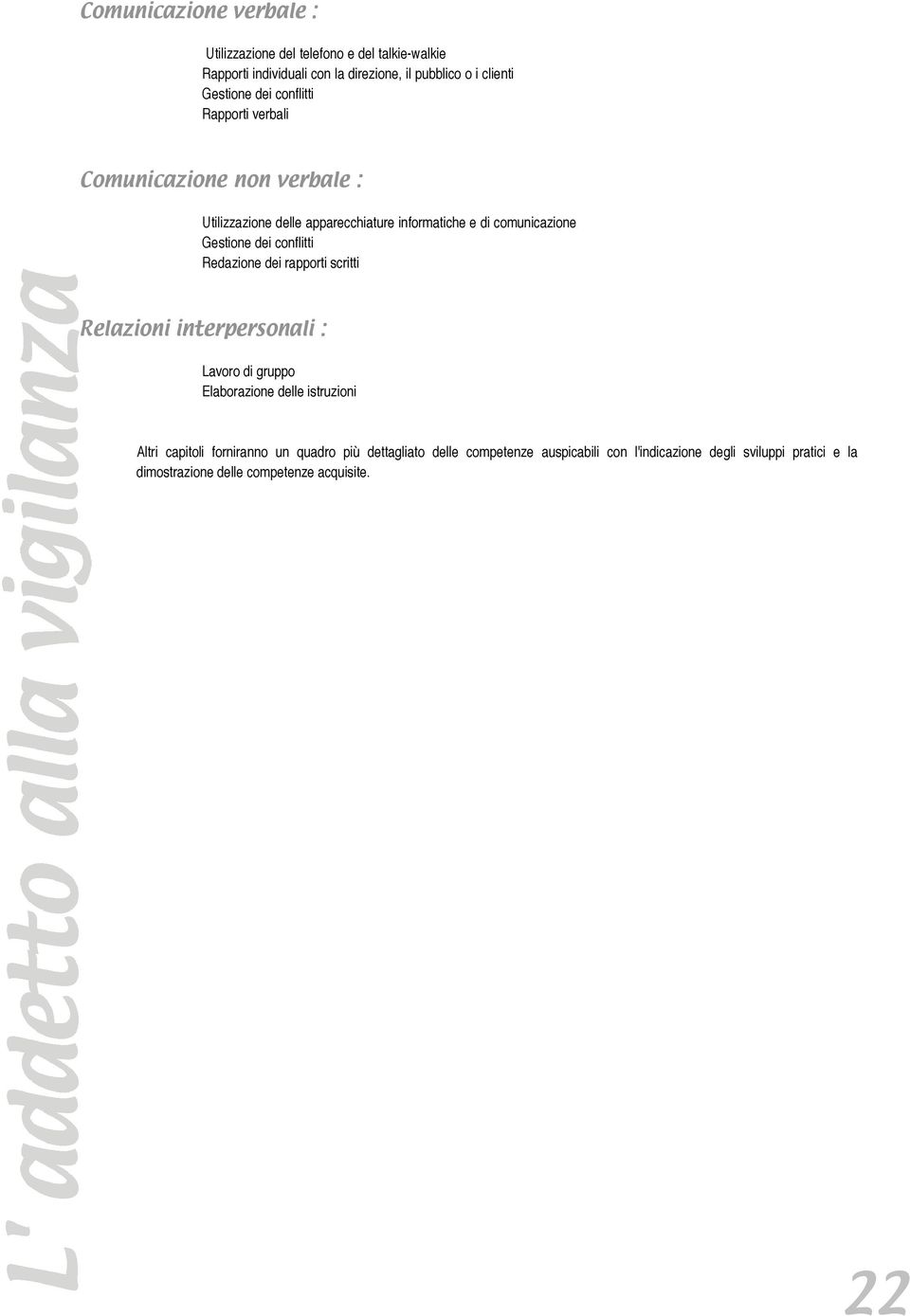 conflitti Redazione dei rapporti scritti Relazioni interpersonali : Lavoro di gruppo Elaborazione delle istruzioni Altri capitoli forniranno