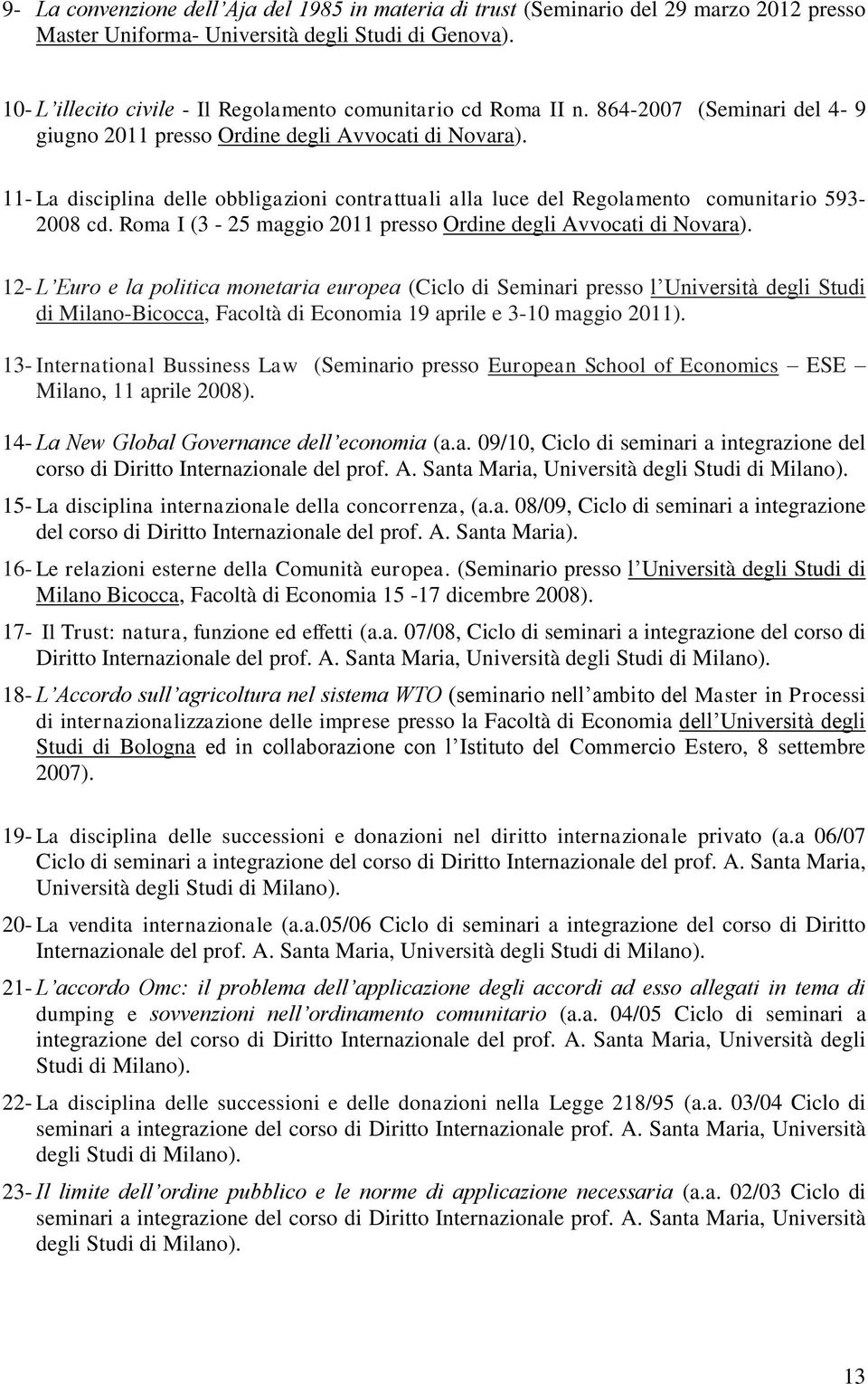 11- La disciplina delle obbligazioni contrattuali alla luce del Regolamento comunitario 593-2008 cd. Roma I (3-25 maggio 2011 presso Ordine degli Avvocati di Novara).
