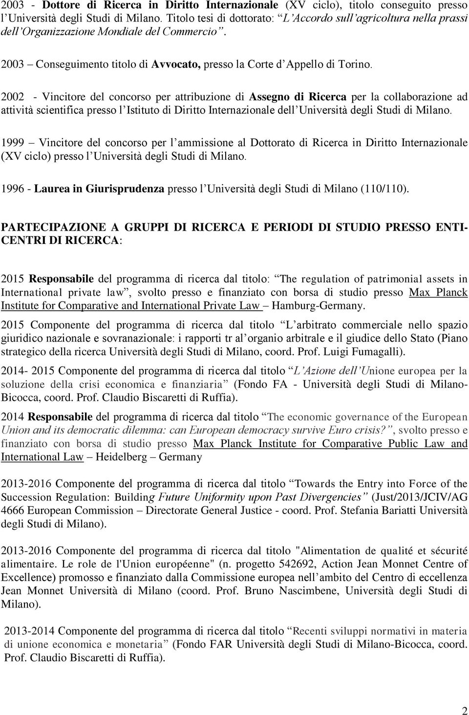 2002 - Vincitore del concorso per attribuzione di Assegno di Ricerca per la collaborazione ad attività scientifica presso l Istituto di Diritto Internazionale dell Università degli Studi di Milano.