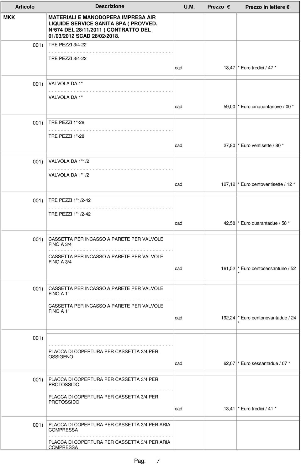 INCASSO A PARETE PER VALVOLE FINO A 3/4 161,52 * Euro centosessantuno / 52 * CASSETTA PER INCASSO A PARETE PER VALVOLE FINO A 1" CASSETTA PER INCASSO A PARETE PER VALVOLE FINO A 1" 192,24 * Euro