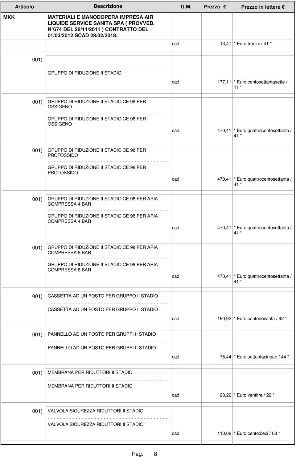 RIDUZIONE II STADIO CE 98 PER ARIA COMPRESSA 4 BAR GRUPPO DI RIDUZIONE II STADIO CE 98 PER ARIA COMPRESSA 4 BAR 470,41 * Euro quattrocentosettanta / 41 * GRUPPO DI RIDUZIONE II STADIO CE 98 PER ARIA