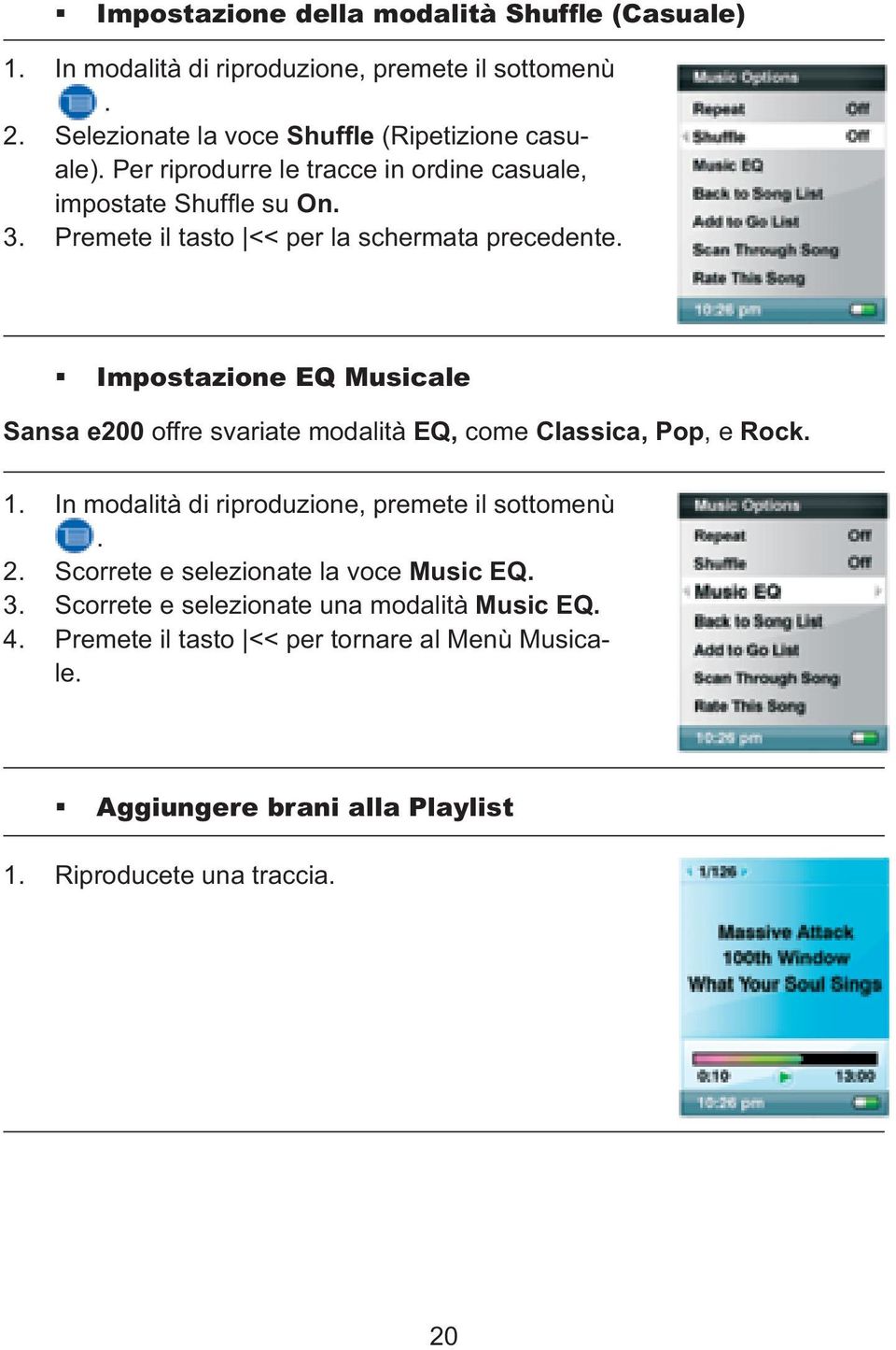 Impostazione EQ Musicale Sansa e200 offre svariate modalità EQ, come Classica, Pop, e Rock. 1. In modalità di riproduzione, premete il sottomenù. 2.