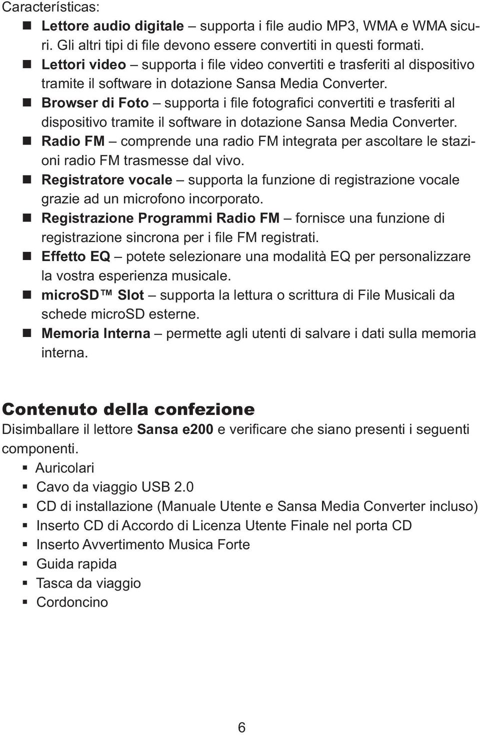 Browser di Foto supporta i file fotografici convertiti e trasferiti al dispositivo tramite il software in dotazione Sansa Media Converter.