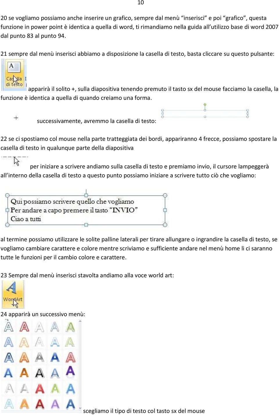 21 sempre dal menù inserisci abbiamo a disposizione la casella di testo, basta cliccare su questo pulsante: apparirà il solito +, sulla diapositiva tenendo premuto il tasto sx del mouse facciamo la