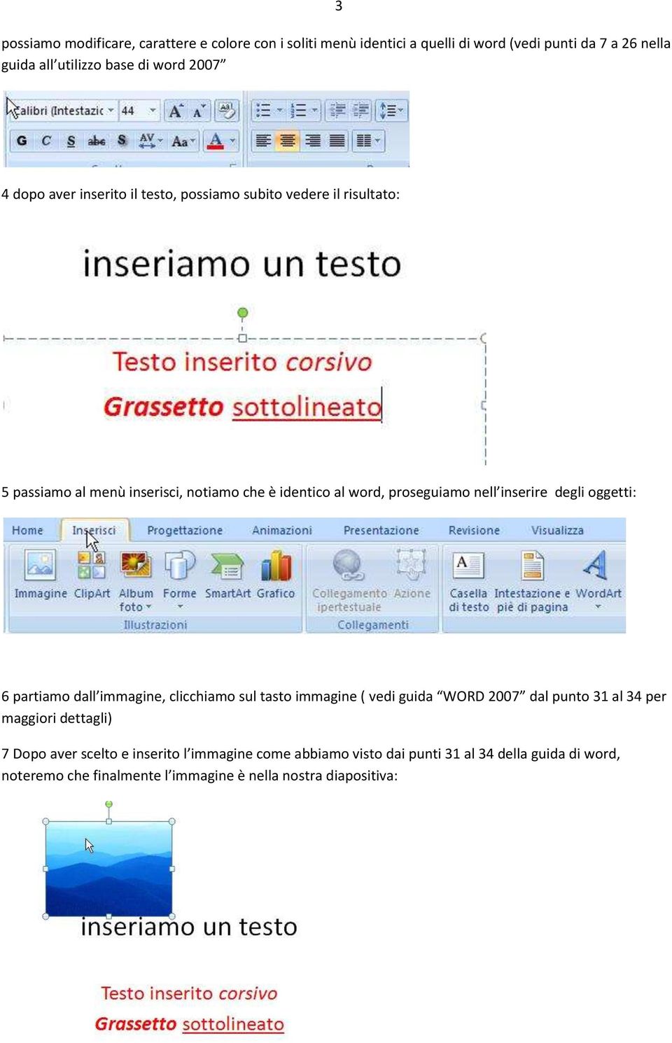 inserire degli oggetti: 6 partiamo dall immagine, clicchiamo sul tasto immagine ( vedi guida WORD 2007 dal punto 31 al 34 per maggiori dettagli) 7 Dopo