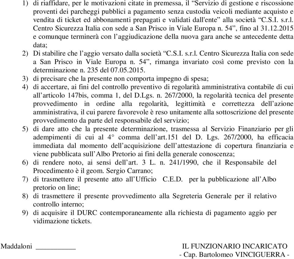 2015 e comunque terminerà con l aggiudicazione della nuova gara anche se antecedente detta data; 2) Di stabilire che l aggio versato dalla società C.S.I. s.r.l. Centro Sicurezza Italia con sede a San Prisco in Viale Europa n.