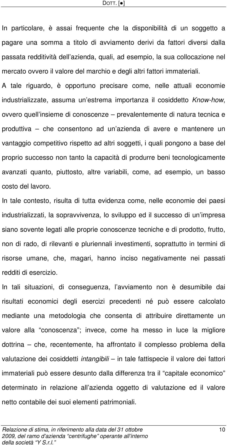 A tale riguardo, è opportuno precisare come, nelle attuali economie industrializzate, assuma un estrema importanza il cosiddetto Know-how, ovvero quell insieme di conoscenze prevalentemente di natura