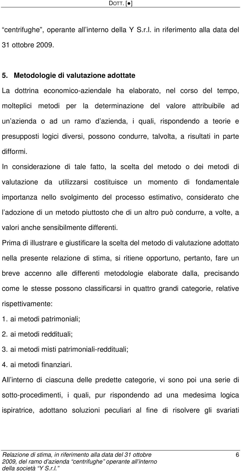 azienda, i quali, rispondendo a teorie e presupposti logici diversi, possono condurre, talvolta, a risultati in parte difformi.