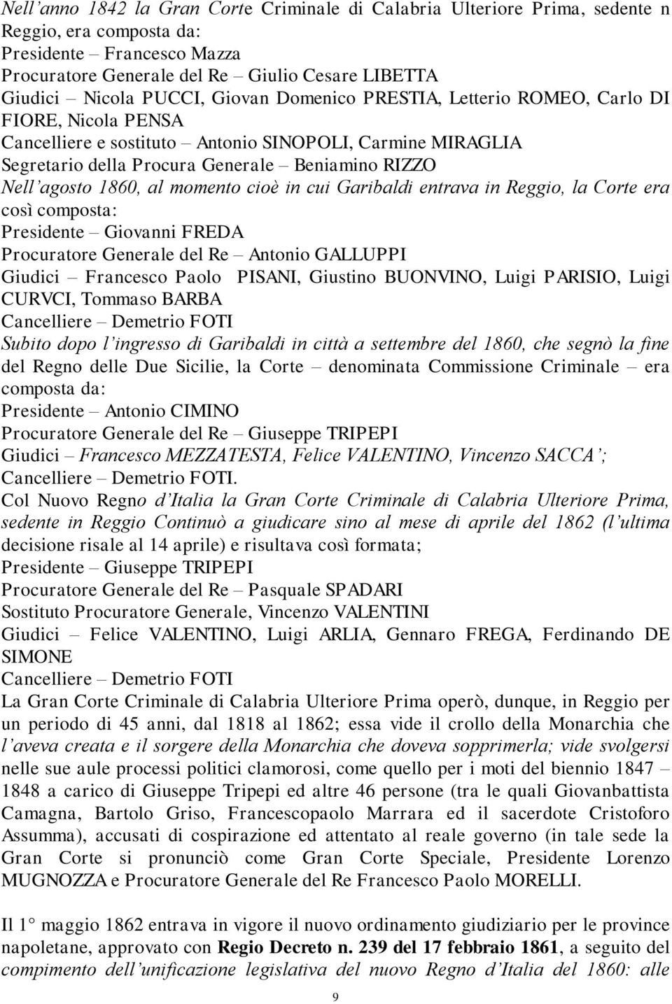 1860, al momento cioè in cui Garibaldi entrava in Reggio, la Corte era così composta: Presidente Giovanni FREDA Procuratore Generale del Re Antonio GALLUPPI Giudici Francesco Paolo PISANI, Giustino