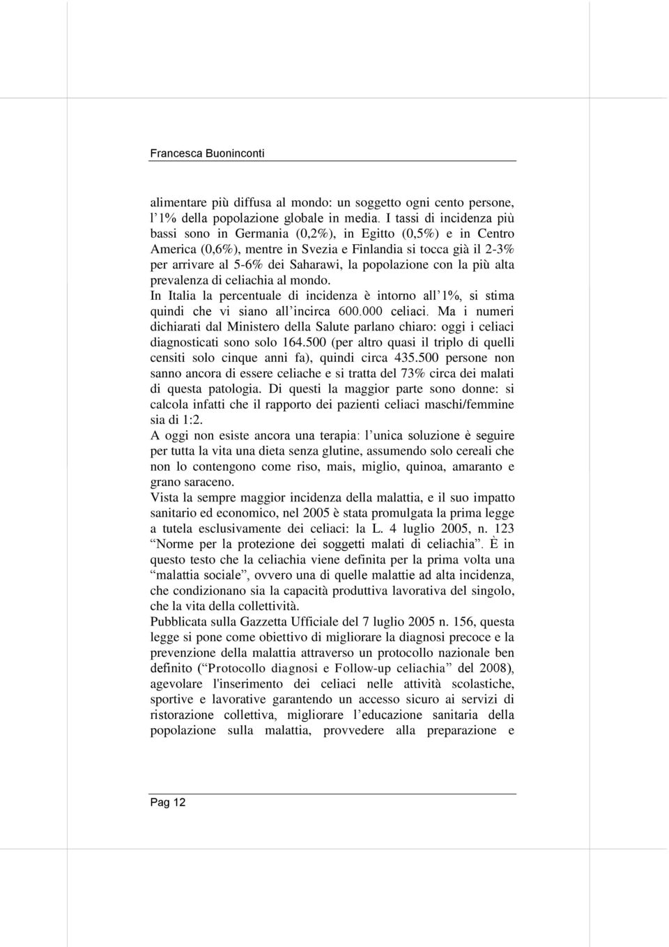 popolazione con la più alta prevalenza di celiachia al mondo. In Italia la percentuale di incidenza è intorno all 1%, si stima quindi che vi siano all incirca 600.000 celiaci.