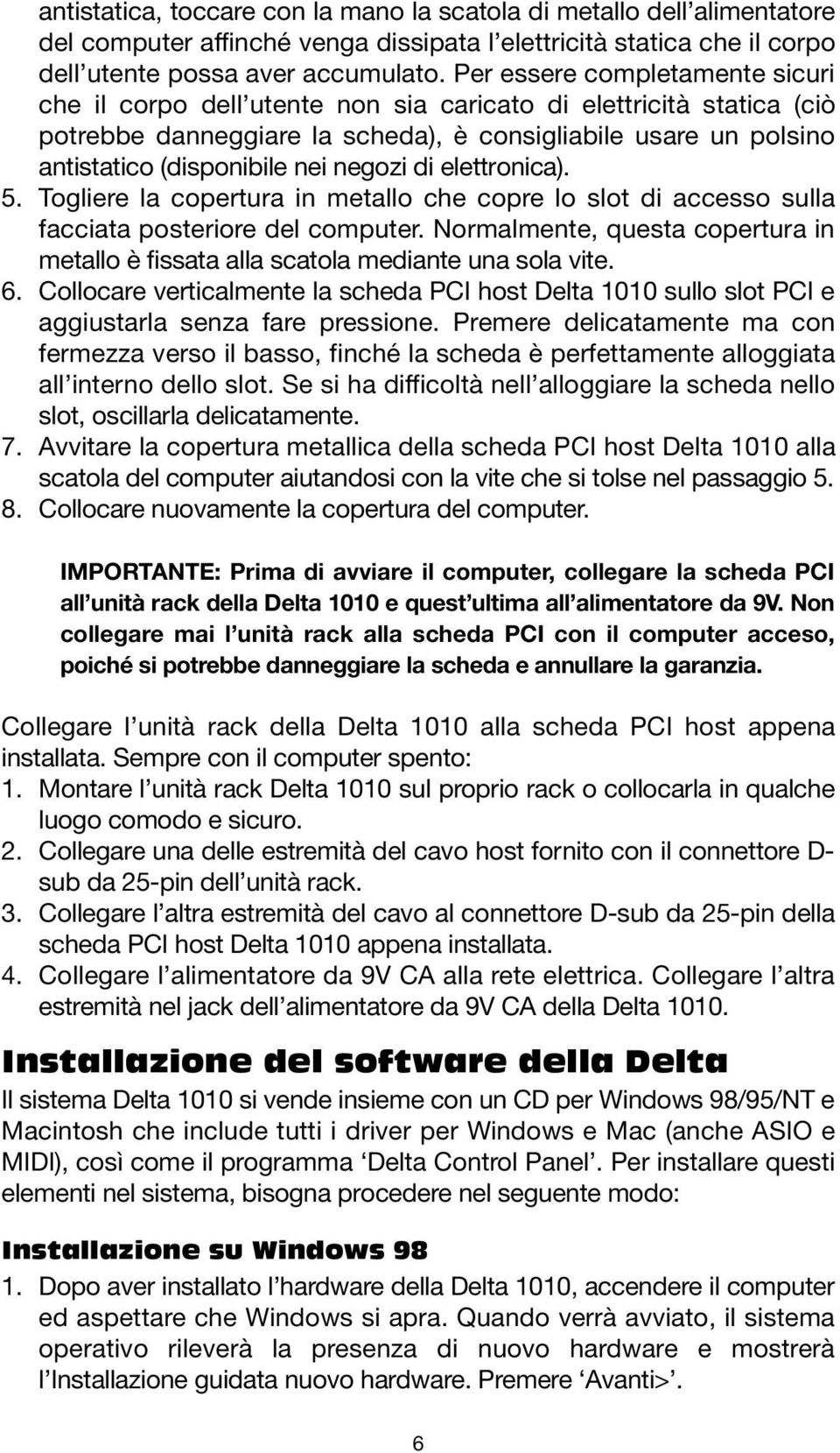 negozi di elettronica). 5. Togliere la copertura in metallo che copre lo slot di accesso sulla facciata posteriore del computer.