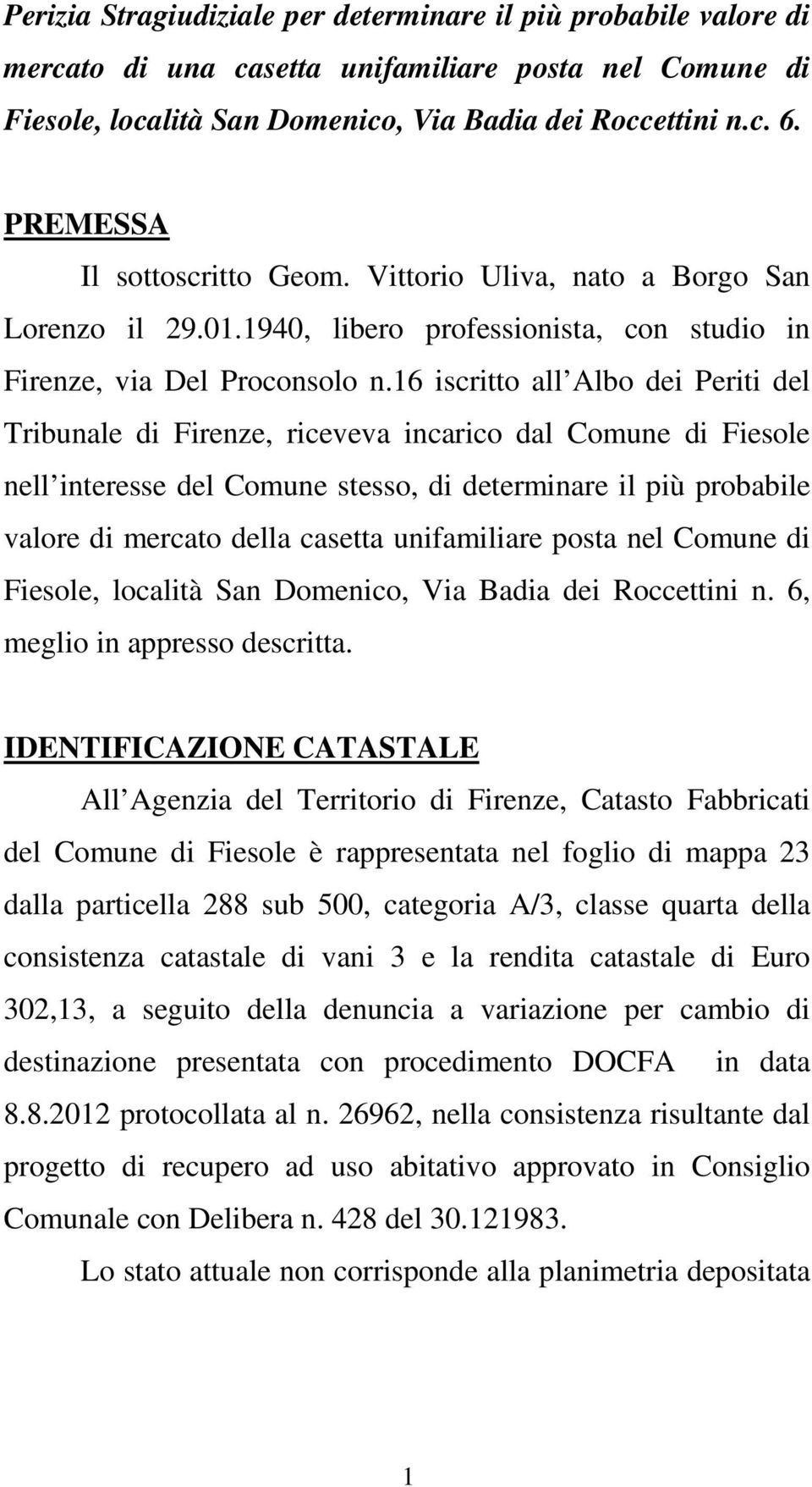 16 iscritto all Albo dei Periti del Tribunale di Firenze, riceveva incarico dal Comune di Fiesole nell interesse del Comune stesso, di determinare il più probabile valore di mercato della casetta