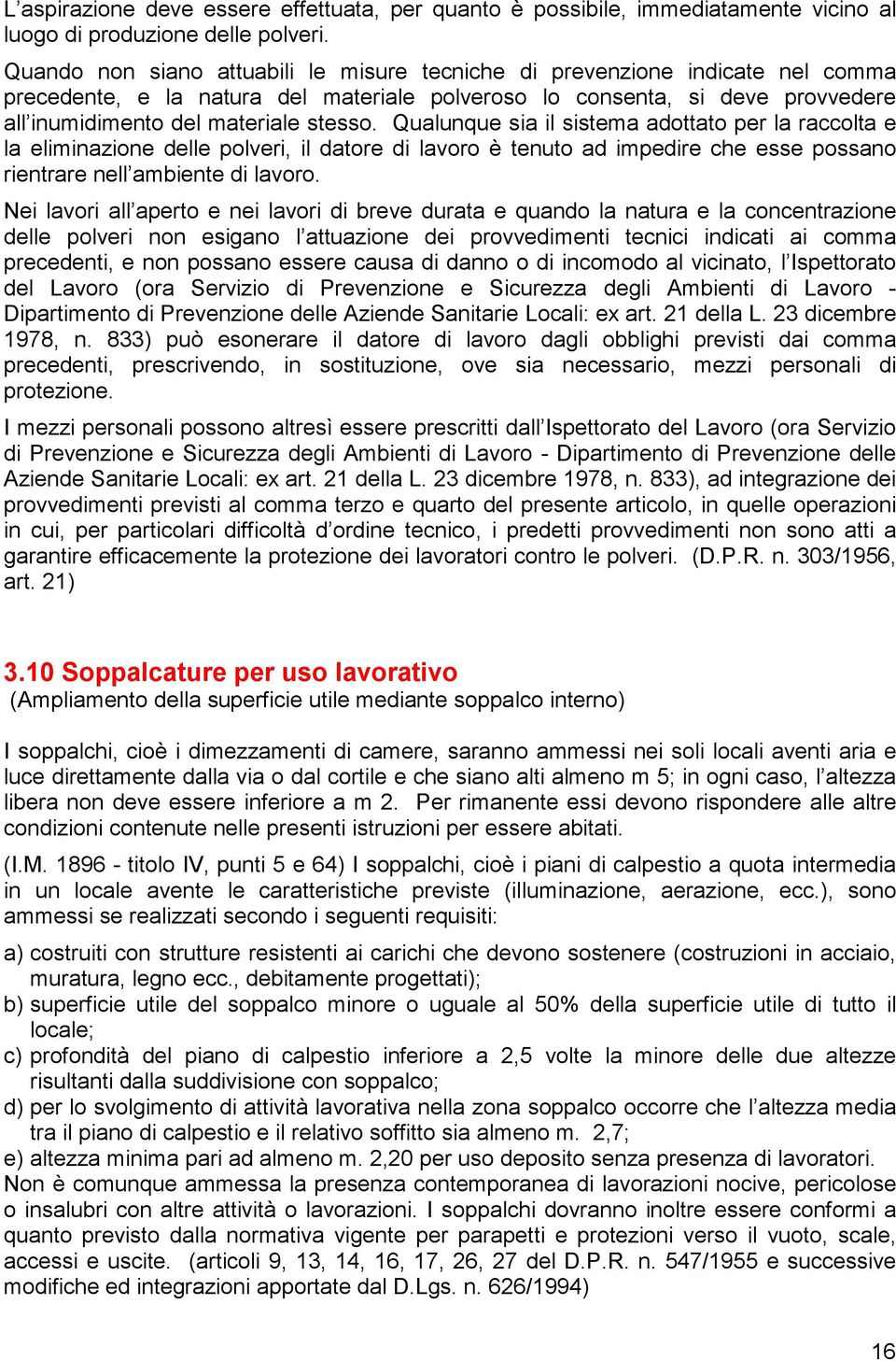 Qualunque sia il sistema adottato per la raccolta e la eliminazione delle polveri, il datore di lavoro è tenuto ad impedire che esse possano rientrare nell ambiente di lavoro.