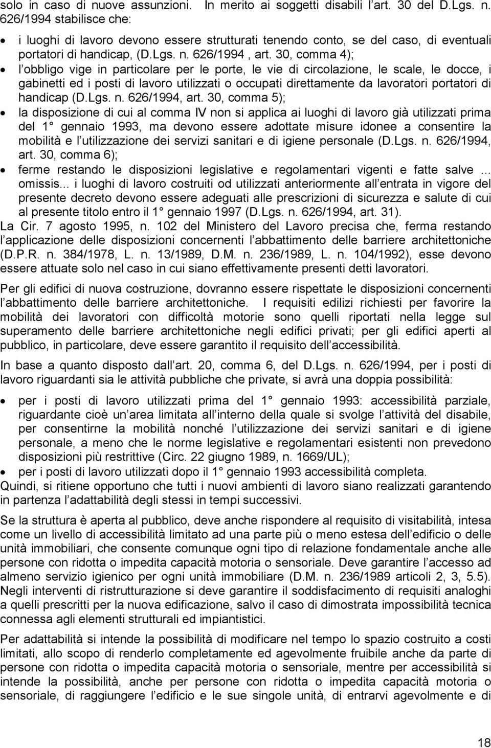 30, comma 4); l obbligo vige in particolare per le porte, le vie di circolazione, le scale, le docce, i gabinetti ed i posti di lavoro utilizzati o occupati direttamente da lavoratori portatori di