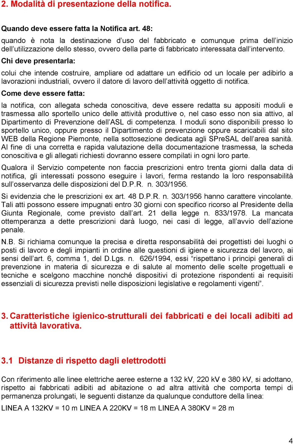 Chi deve presentarla: colui che intende costruire, ampliare od adattare un edificio od un locale per adibirlo a lavorazioni industriali, ovvero il datore di lavoro dell attività oggetto di notifica.