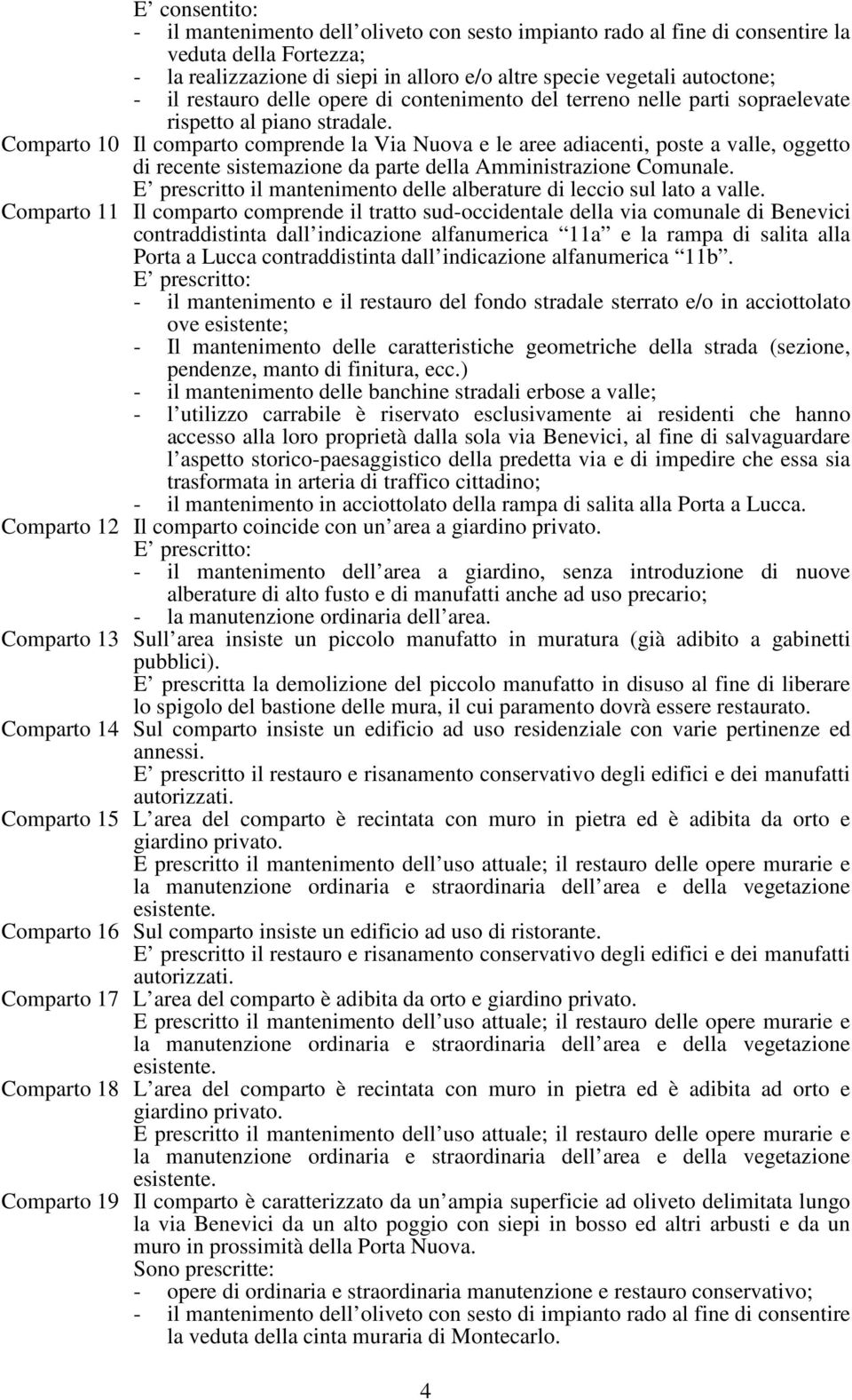 Comparto 10 Il comparto comprende la Via Nuova e le aree adiacenti, poste a valle, oggetto di recente sistemazione da parte della Amministrazione Comunale.