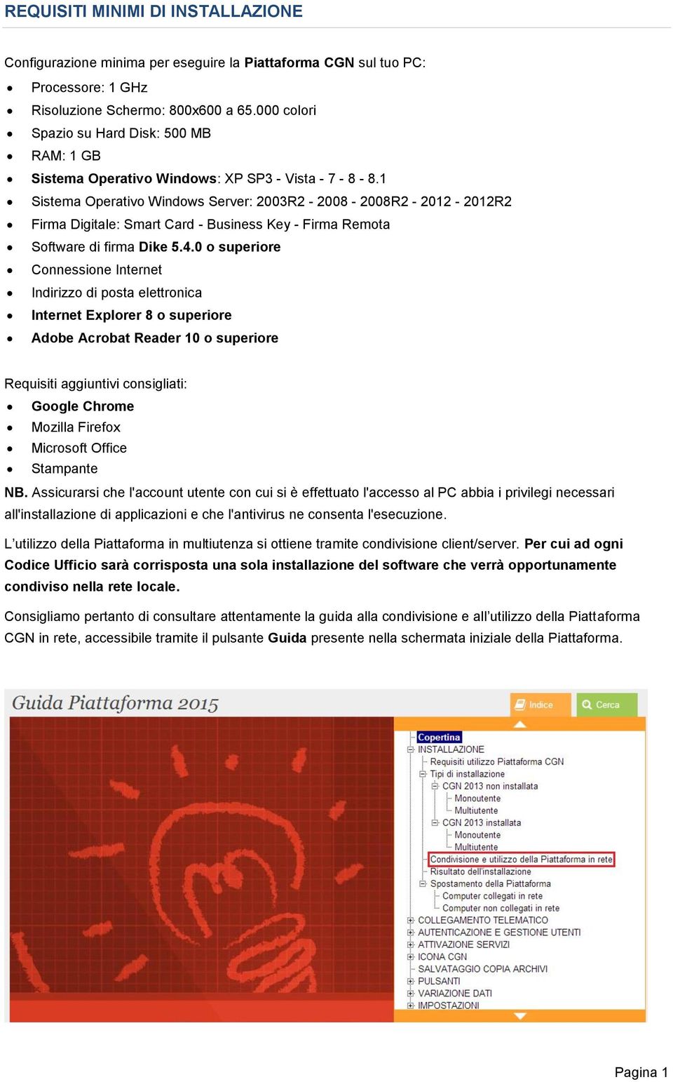 1 Sistema Operativo Windows Server: 2003R2-2008 - 2008R2-2012 - 2012R2 Firma Digitale: Smart Card - Business Key - Firma Remota Software di firma Dike 5.4.