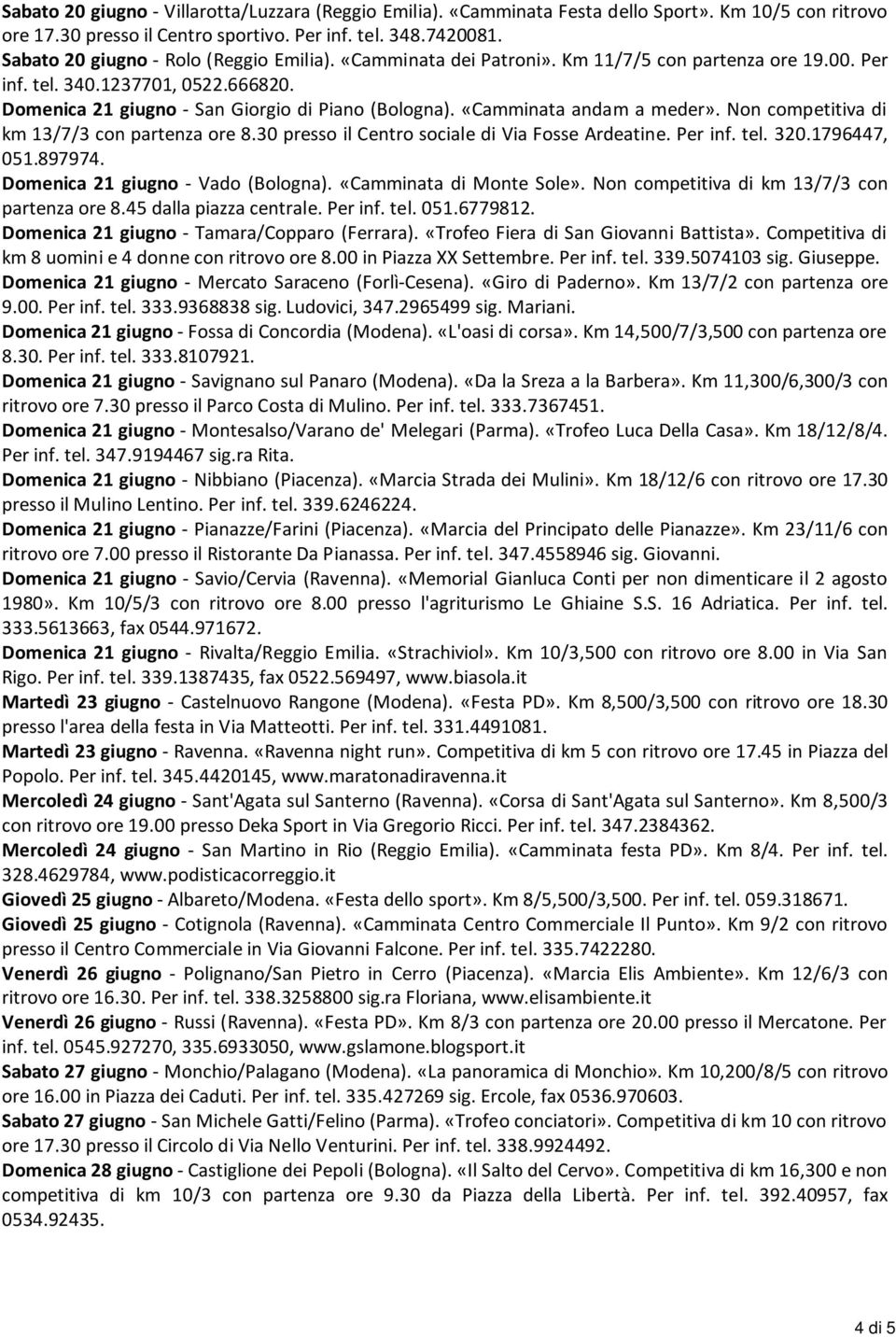 «Camminata andam a meder». Non competitiva di km 13/7/3 con partenza ore 8.30 presso il Centro sociale di Via Fosse Ardeatine. Per inf. tel. 320.1796447, 051.897974.