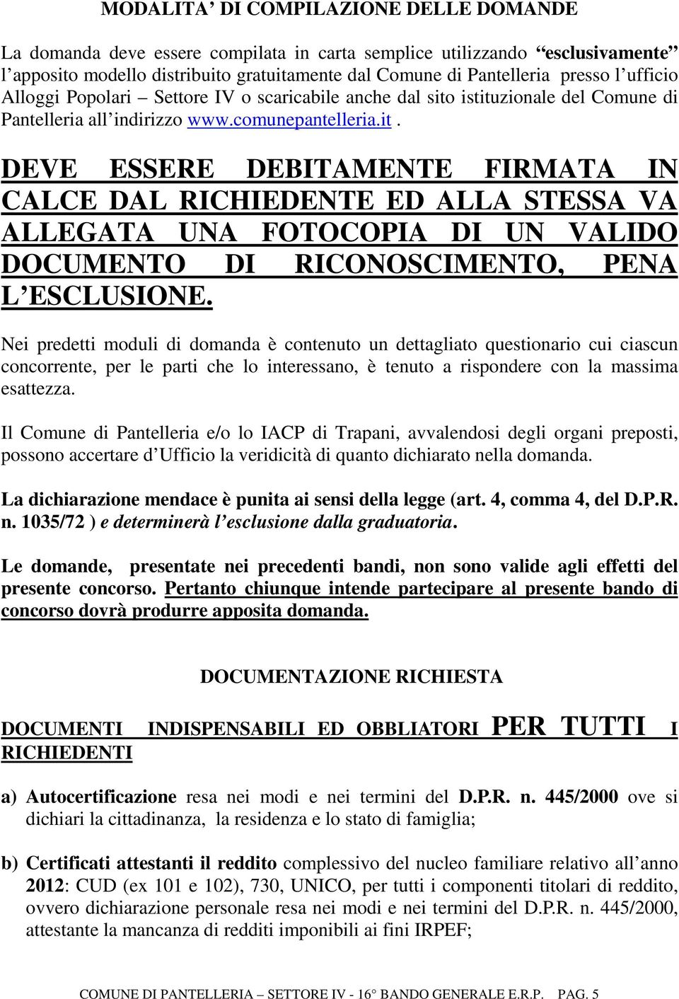 istituzionale del Comune di Pantelleria all indirizzo www.comunepantelleria.it. DEVE ESSERE DEBITAMENTE FIRMATA IN CALCE DAL RICHIEDENTE ED ALLA STESSA VA ALLEGATA UNA FOTOCOPIA DI UN VALIDO DOCUMENTO DI RICONOSCIMENTO, PENA L ESCLUSIONE.