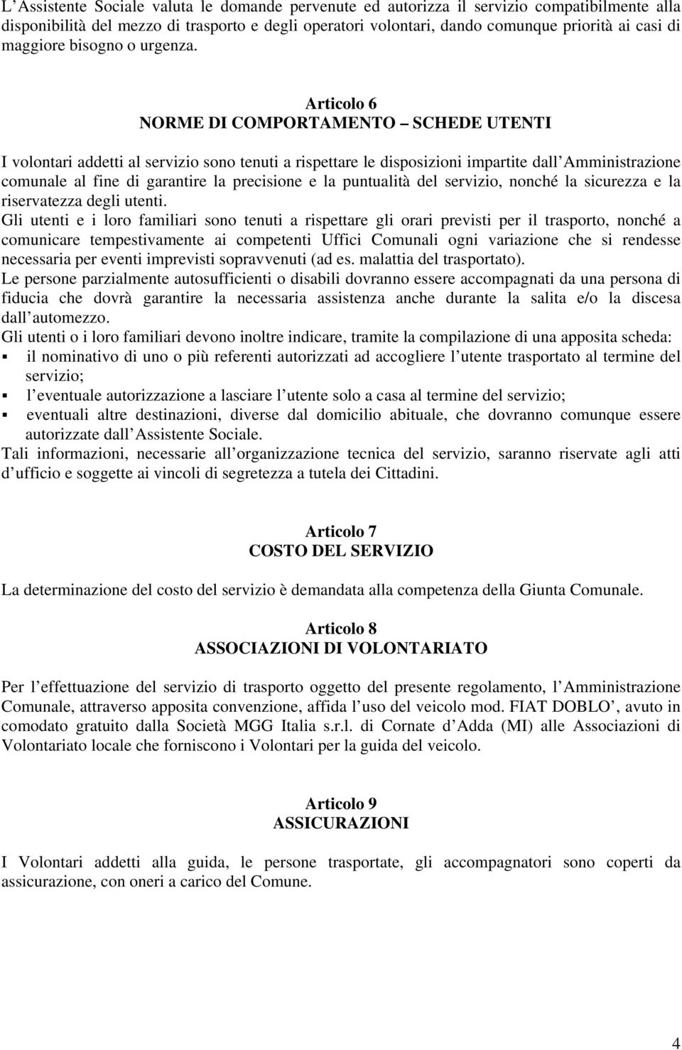 Articolo 6 NORME DI COMPORTAMENTO SCHEDE UTENTI I volontari addetti al servizio sono tenuti a rispettare le disposizioni impartite dall Amministrazione comunale al fine di garantire la precisione e