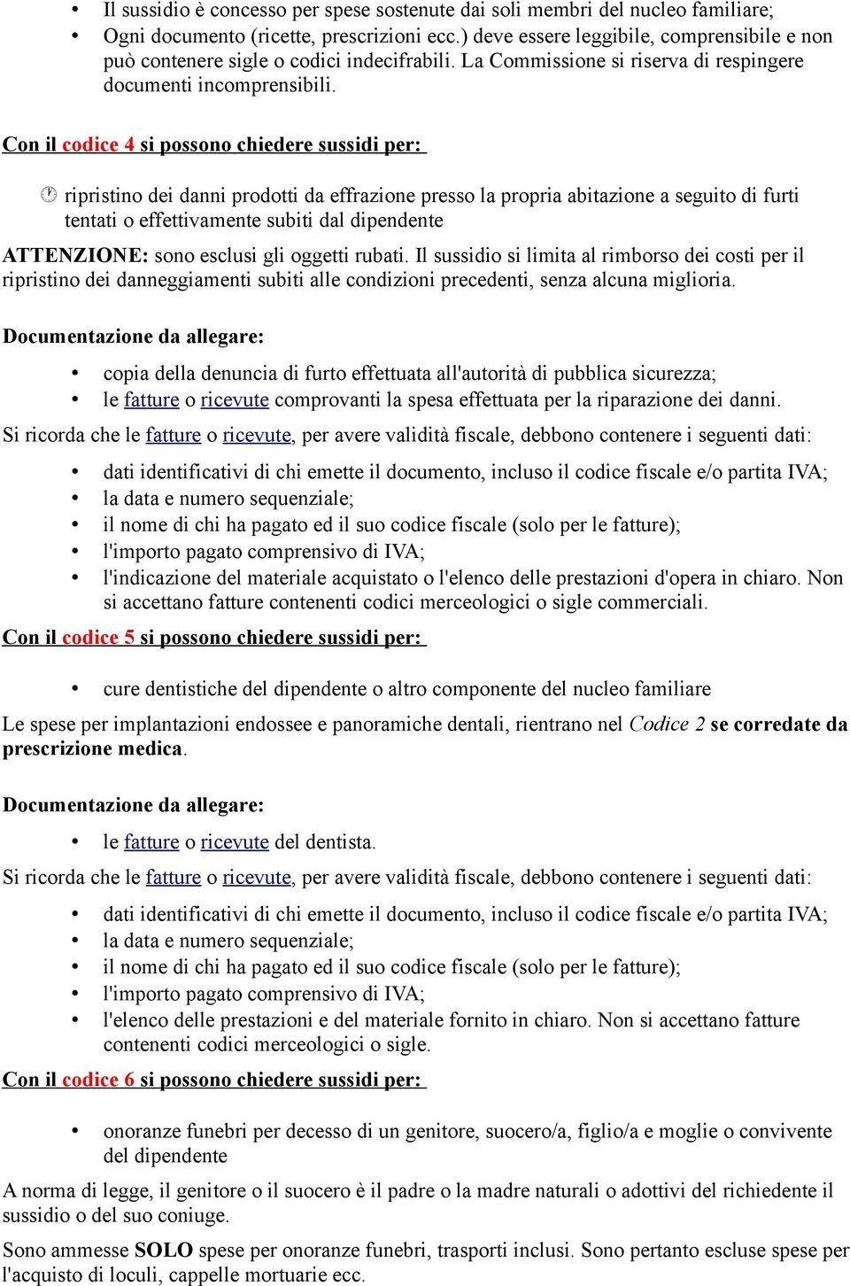 Con il codice 4 si possono chiedere sussidi per: ripristino dei danni prodotti da effrazione presso la propria abitazione a seguito di furti tentati o effettivamente subiti dal dipendente ATTENZIONE: