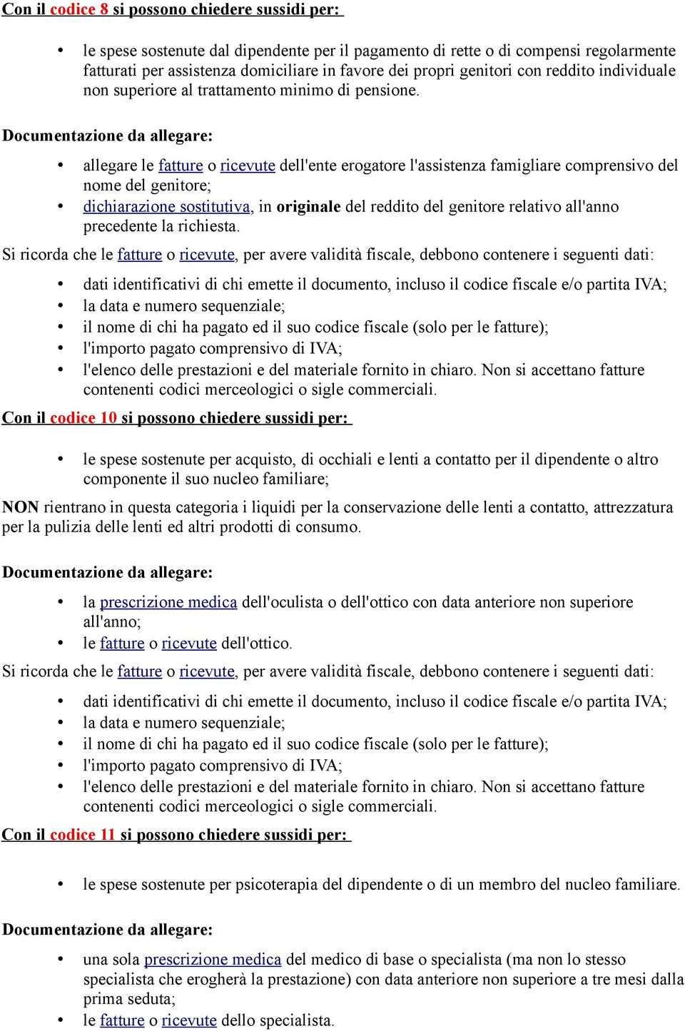 allegare le fatture o ricevute dell'ente erogatore l'assistenza famigliare comprensivo del nome del genitore; dichiarazione sostitutiva, in originale del reddito del genitore relativo all'anno