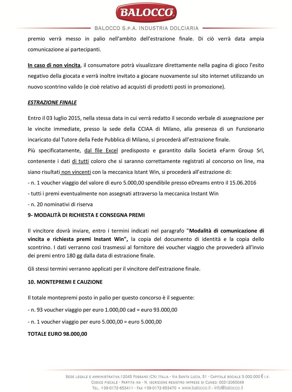 un nuovo scontrino valido (e cioè relativo ad acquisti di prodotti posti in promozione).