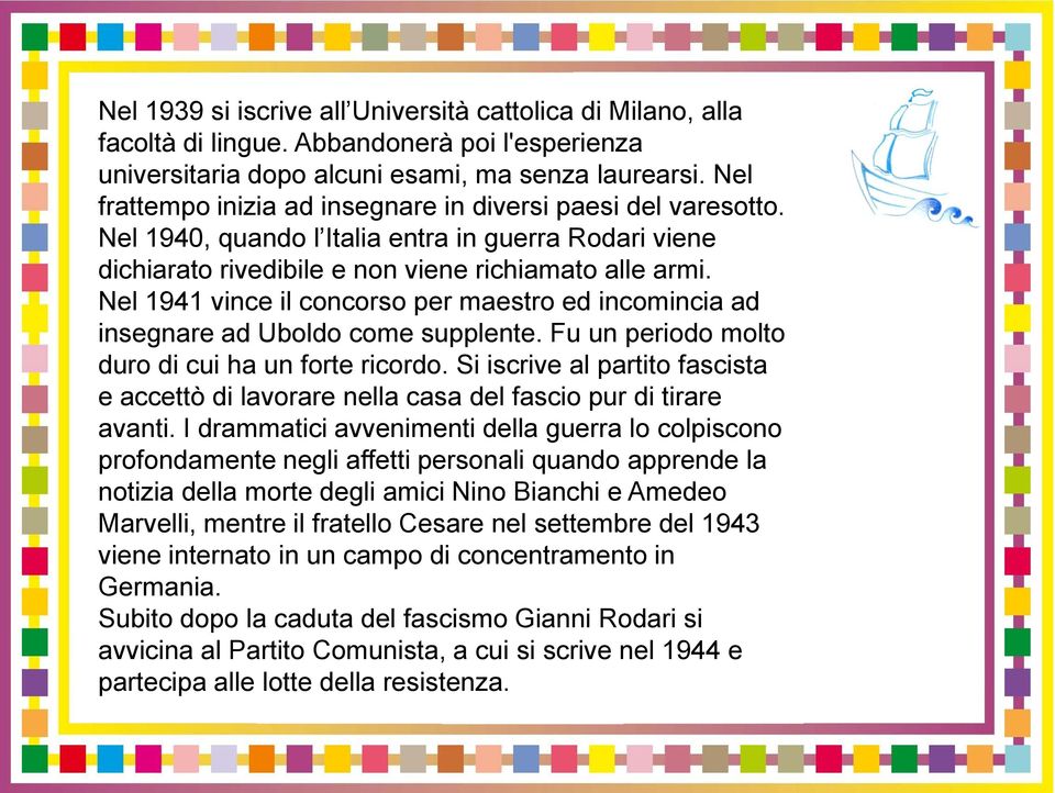 Nel 1941 vince il concorso per maestro ed incomincia ad insegnare ad Uboldo come supplente. Fu un periodo molto duro di cui ha un forte ricordo.