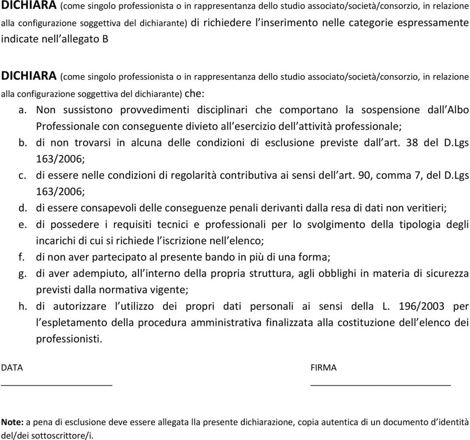 dichiarante) che: a. Non sussistono provvedimenti disciplinari che comportano la sospensione dall Albo Professionale con conseguente divieto all esercizio dell attività professionale; b.