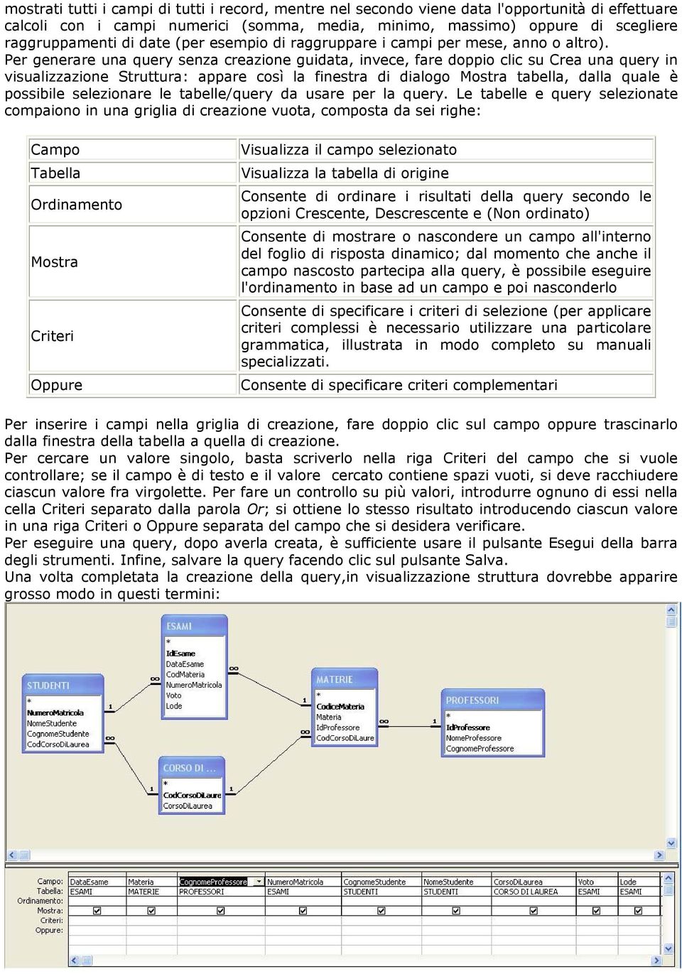 Per generare una query senza creazione guidata, invece, fare doppio clic su Crea una query in visualizzazione Struttura: appare così la finestra di dialogo Mostra tabella, dalla quale è possibile