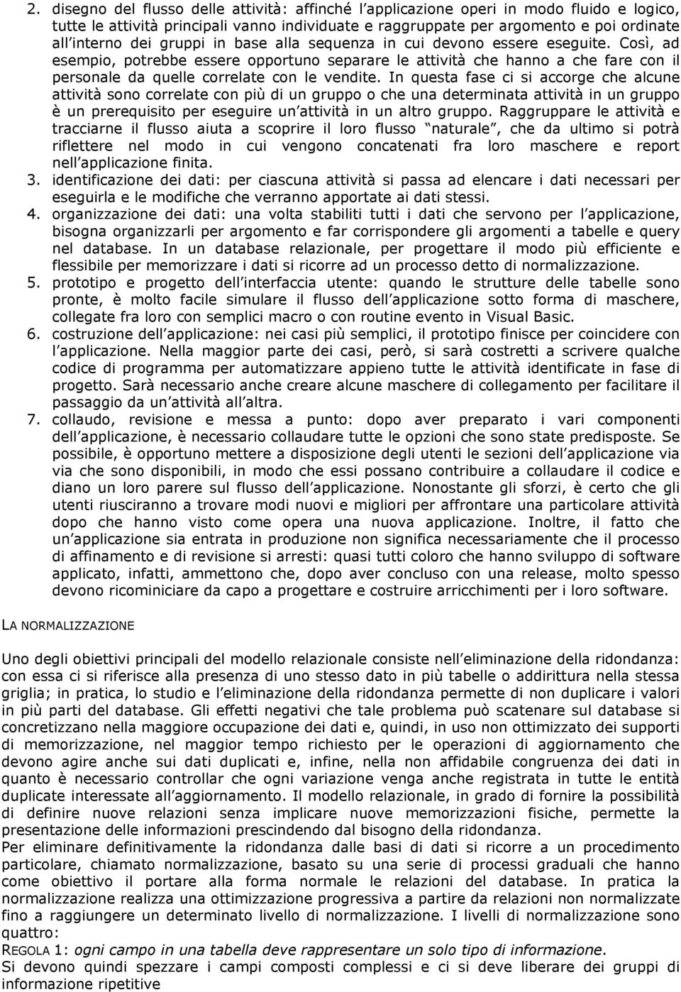 In questa fase ci si accorge che alcune attività sono correlate con più di un gruppo o che una determinata attività in un gruppo è un prerequisito per eseguire un attività in un altro gruppo.